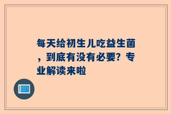 每天给初生儿吃益生菌，到底有没有必要？专业解读来啦