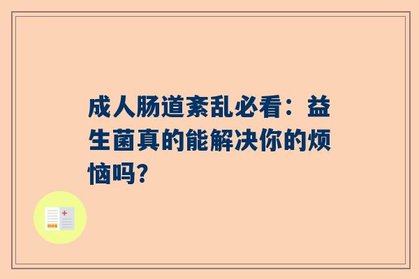 成人肠道紊乱必看：益生菌真的能解决你的烦恼吗？