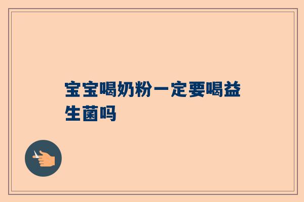 宝宝喝奶粉一定要喝益生菌吗
