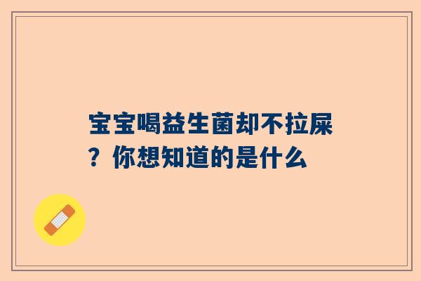 宝宝喝益生菌却不拉屎？你想知道的是什么