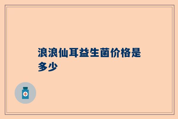 浪浪仙耳益生菌价格是多少