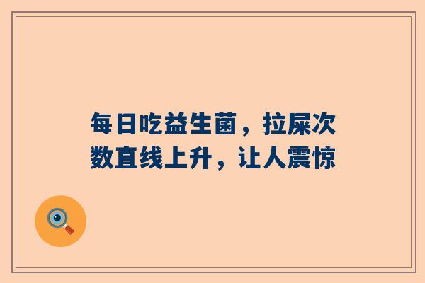 每日吃益生菌，拉屎次数直线上升，让人震惊