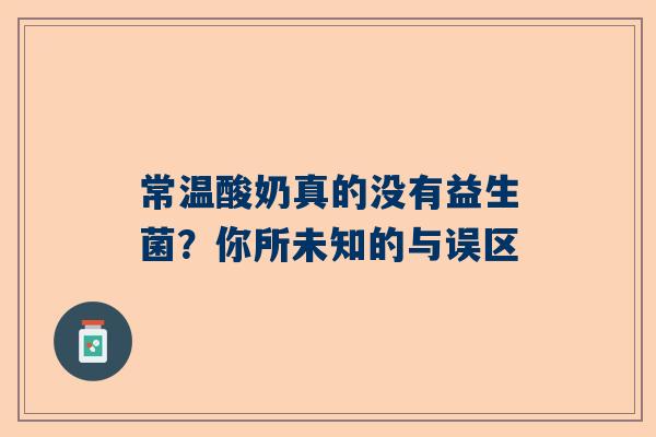 常温酸奶真的没有益生菌？你所未知的与误区