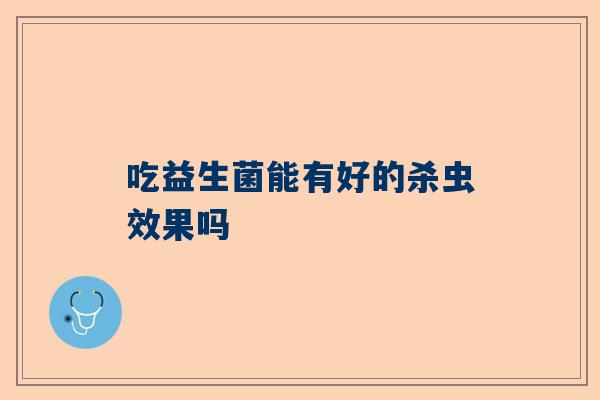 吃益生菌能有好的杀虫效果吗