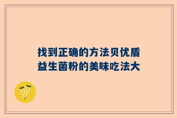 找到正确的方法贝优盾益生菌粉的美味吃法大