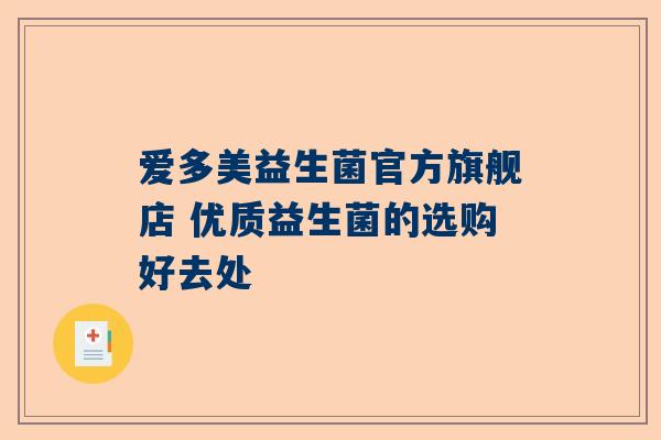 爱多美益生菌官方旗舰店 优质益生菌的选购好去处