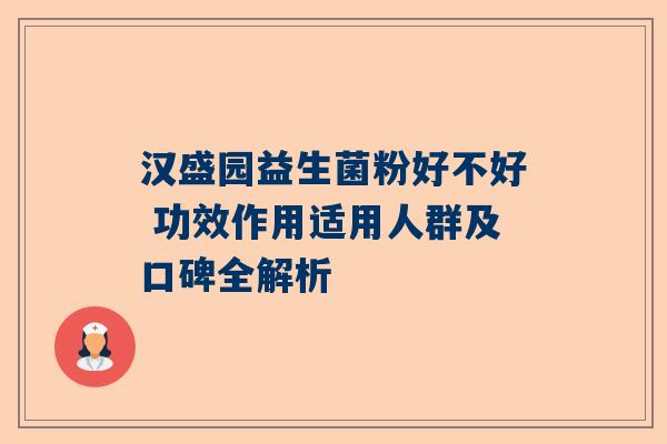 汉盛园益生菌粉好不好 功效作用适用人群及口碑全解析