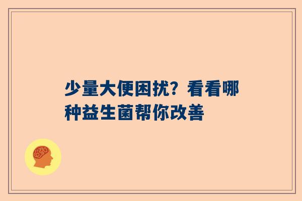 少量大便困扰？看看哪种益生菌帮你改善
