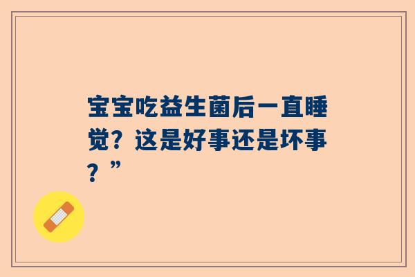 宝宝吃益生菌后一直睡觉？这是好事还是坏事？”