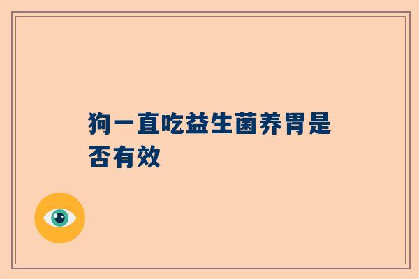狗一直吃益生菌养胃是否有效