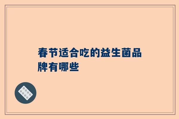 春节适合吃的益生菌品牌有哪些
