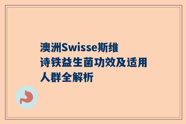 澳洲Swisse斯维诗铁益生菌功效及适用人群全解析