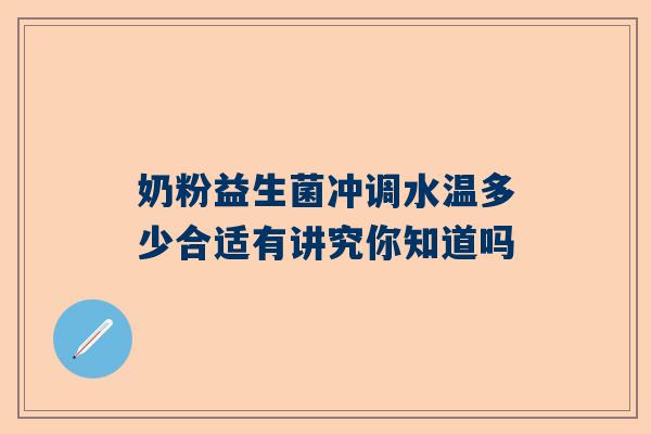 奶粉益生菌冲调水温多少合适有讲究你知道吗