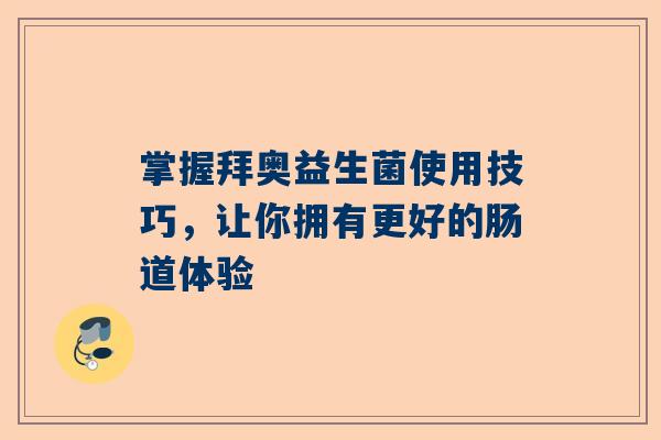 掌握拜奥益生菌使用技巧，让你拥有更好的肠道体验