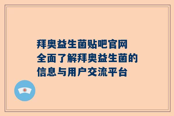 拜奥益生菌贴吧官网 全面了解拜奥益生菌的信息与用户交流平台