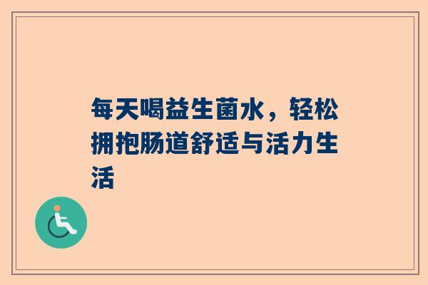 每天喝益生菌水，轻松拥抱肠道舒适与活力生活