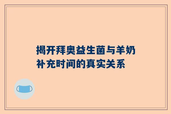 揭开拜奥益生菌与羊奶补充时间的真实关系