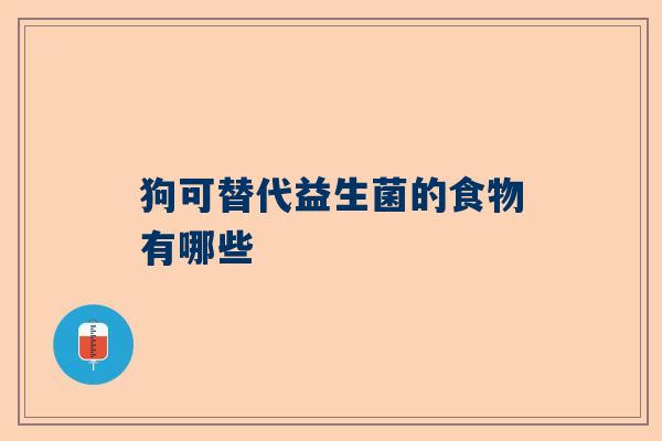 狗可替代益生菌的食物有哪些