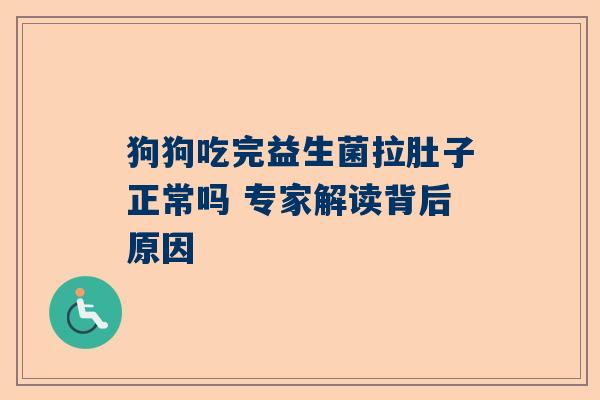 狗狗吃完益生菌拉肚子正常吗 专家解读背后原因