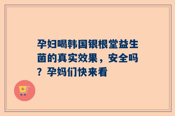 孕妇喝韩国银根堂益生菌的真实效果，安全吗？孕妈们快来看