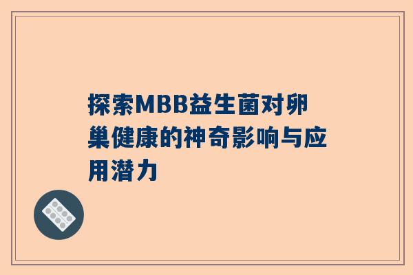 探索MBB益生菌对卵巢健康的神奇影响与应用潜力