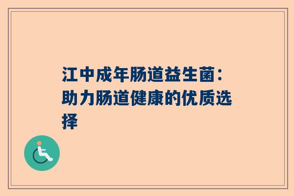 江中成年肠道益生菌：助力肠道健康的优质选择