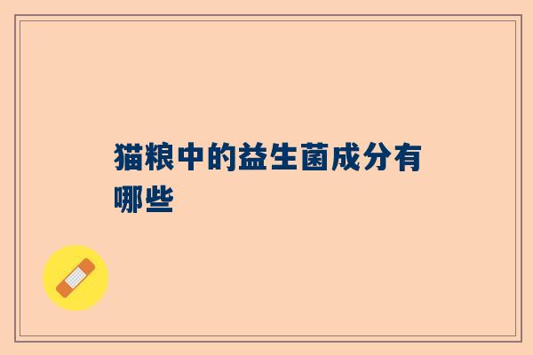 猫粮中的益生菌成分有哪些