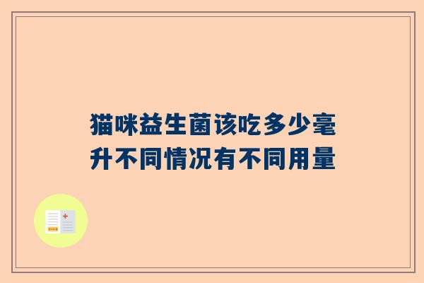 猫咪益生菌该吃多少毫升不同情况有不同用量