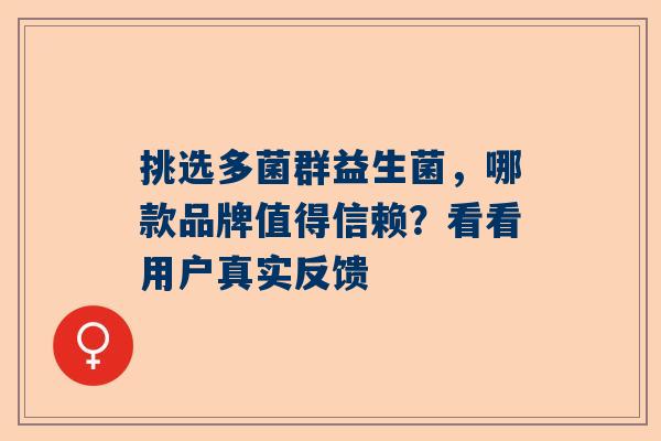 挑选多菌群益生菌，哪款品牌值得信赖？看看用户真实反馈