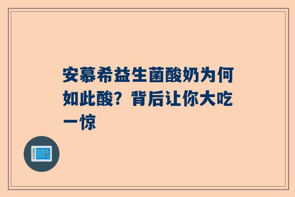 安慕希益生菌酸奶为何如此酸？背后让你大吃一惊