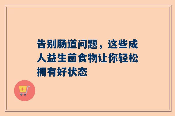 告别肠道问题，这些成人益生菌食物让你轻松拥有好状态