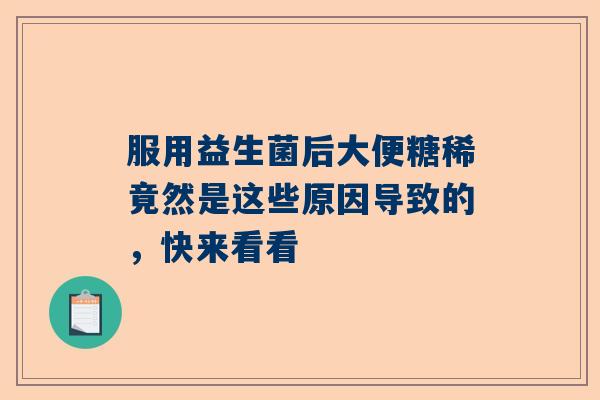 服用益生菌后大便糖稀竟然是这些原因导致的，快来看看