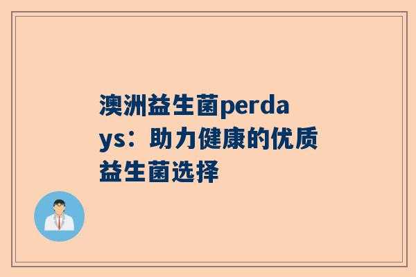 澳洲益生菌perdays：助力健康的优质益生菌选择