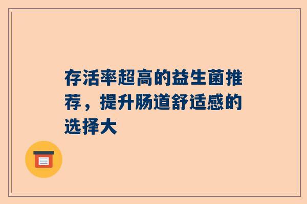 存活率超高的益生菌推荐，提升肠道舒适感的选择大