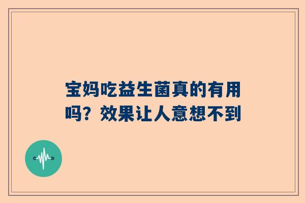 宝妈吃益生菌真的有用吗？效果让人意想不到