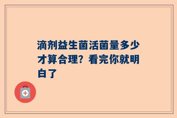 滴剂益生菌活菌量多少才算合理？看完你就明白了