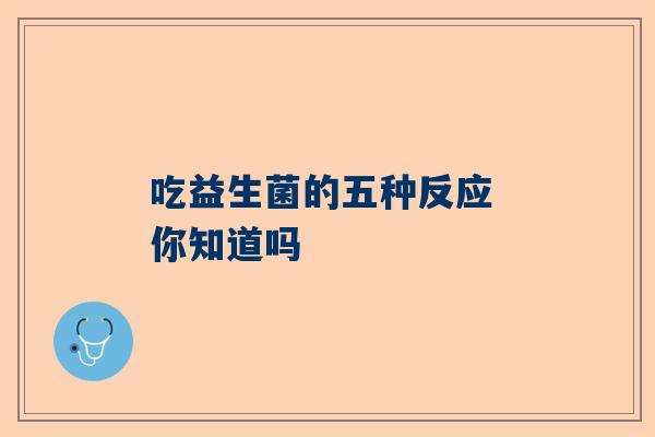 吃益生菌的五种反应 你知道吗