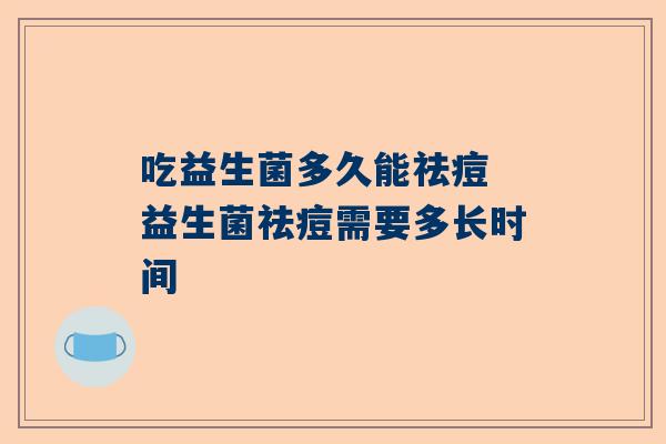 吃益生菌多久能祛痘 益生菌祛痘需要多长时间