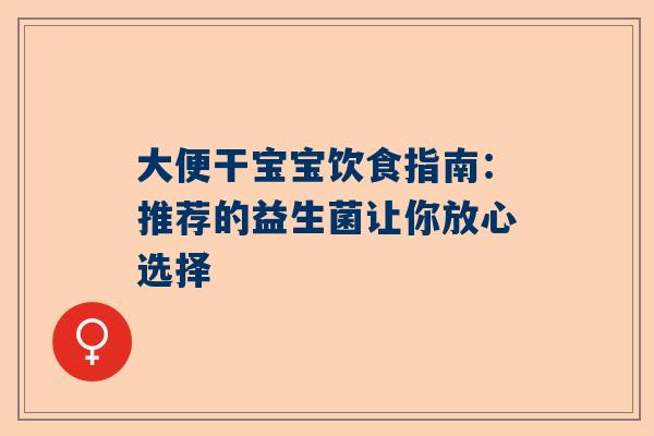大便干宝宝饮食指南：推荐的益生菌让你放心选择