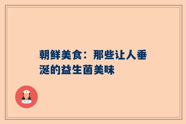 朝鲜美食：那些让人垂涎的益生菌美味