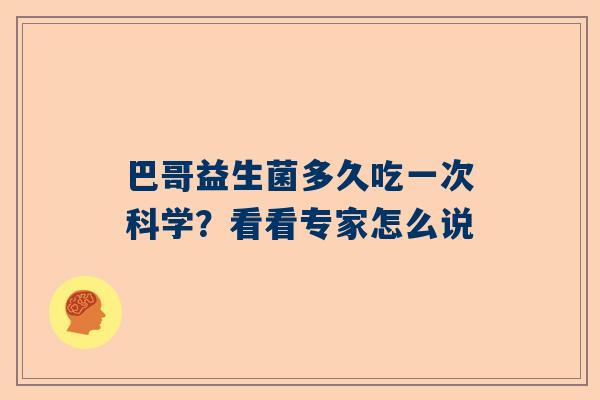 巴哥益生菌多久吃一次科学？看看专家怎么说