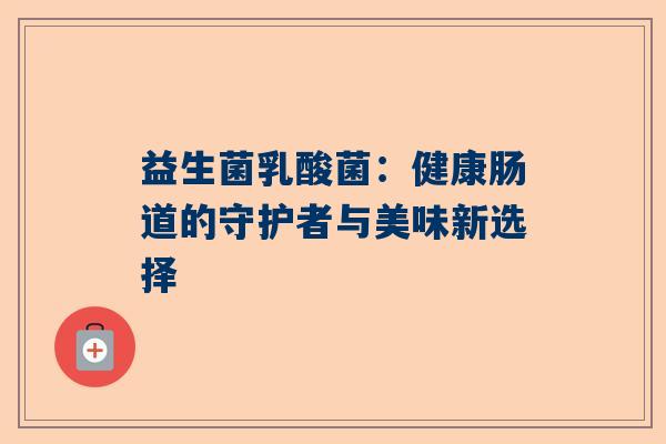 益生菌乳酸菌：健康肠道的守护者与美味新选择