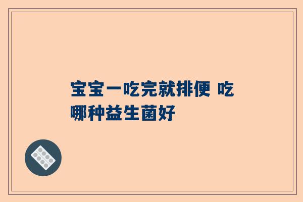 宝宝一吃完就排便 吃哪种益生菌好