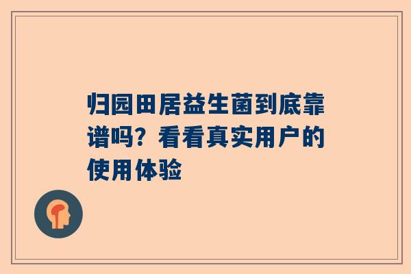 归园田居益生菌到底靠谱吗？看看真实用户的使用体验