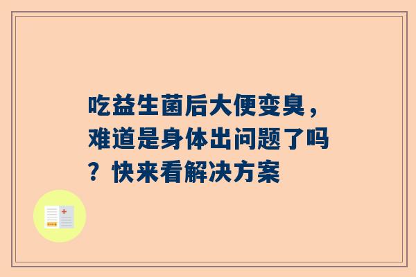 吃益生菌后大便变臭，难道是身体出问题了吗？快来看解决方案