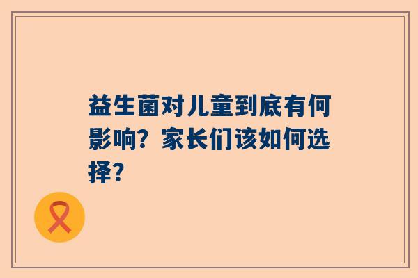 益生菌对儿童到底有何影响？家长们该如何选择？