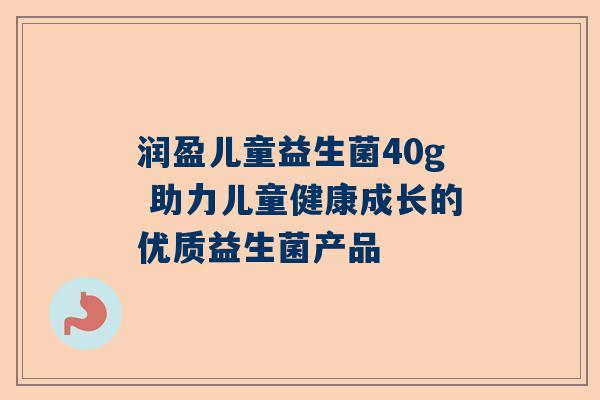 润盈儿童益生菌40g 助力儿童健康成长的优质益生菌产品
