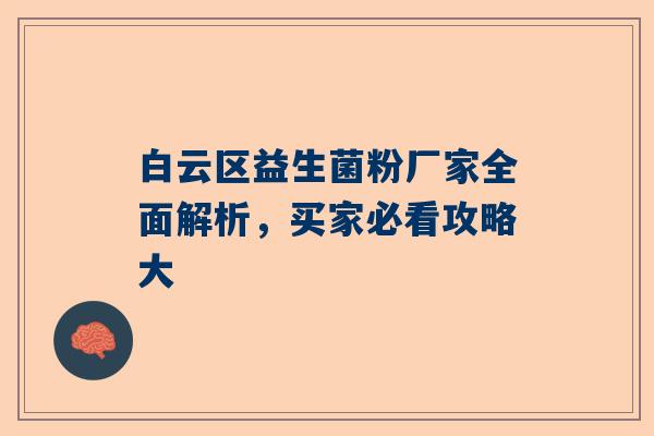 白云区益生菌粉厂家全面解析，买家必看攻略大