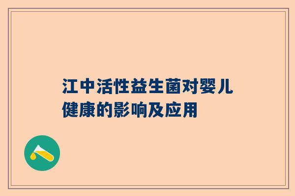 江中活性益生菌对婴儿健康的影响及应用