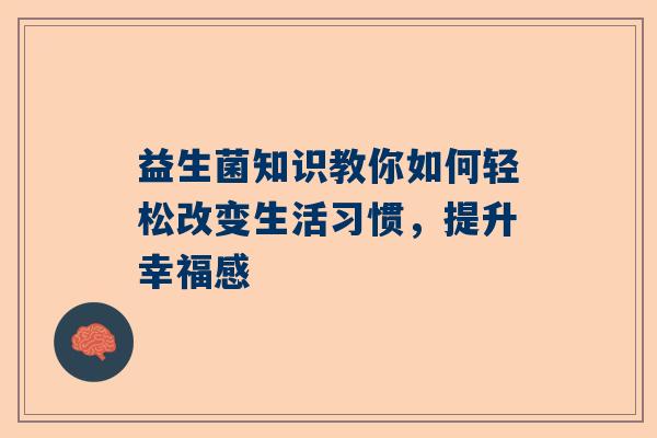 益生菌知识教你如何轻松改变生活习惯，提升幸福感